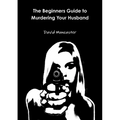 The Beginners Guide to Murdering Your Husband