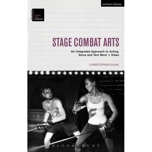 Stage Combat Arts: An Integrated Approach to Acting, Voice and Text Work + Video