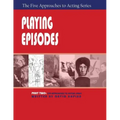 Playing Episodes, Part Two of the Five Approaches of Acting Series