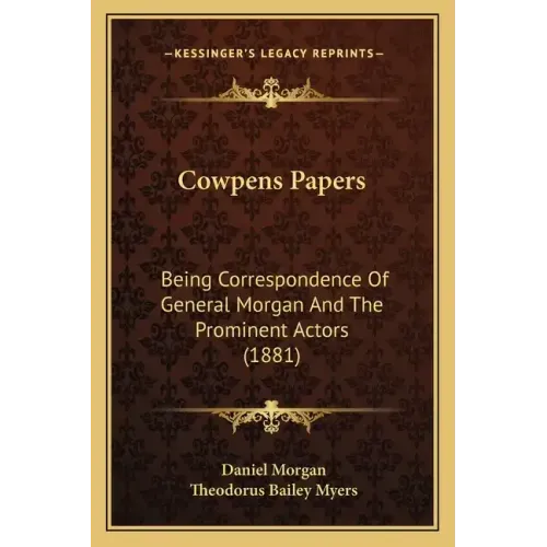 Cowpens Papers: Being Correspondence Of General Morgan And The Prominent Actors (1881)