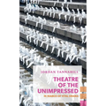 Theatre of the Unimpressed: In Search of Vital Drama
