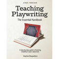 Teaching Playwriting: The Essential Handbook: A Step-by-Step Guide to Fostering Creativity in Your Classroom