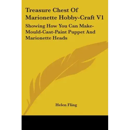 Treasure Chest Of Marionette Hobby-Craft V1: Showing How You Can Make-Mould-Cast-Paint Puppet And Marionette Heads