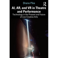 AI, AR, and VR in Theatre and Performance: Technology in the Present and Future of Live Creative Arts