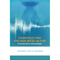 Constructing the Holistic Actor: Fitzmaurice Voicework