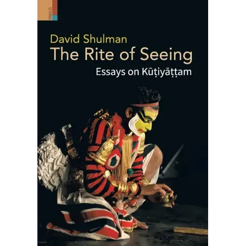 The Rite of Seeing: Essays on Kūṭiyāṭṭam