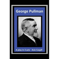George Pullman: A Play in Three Acts