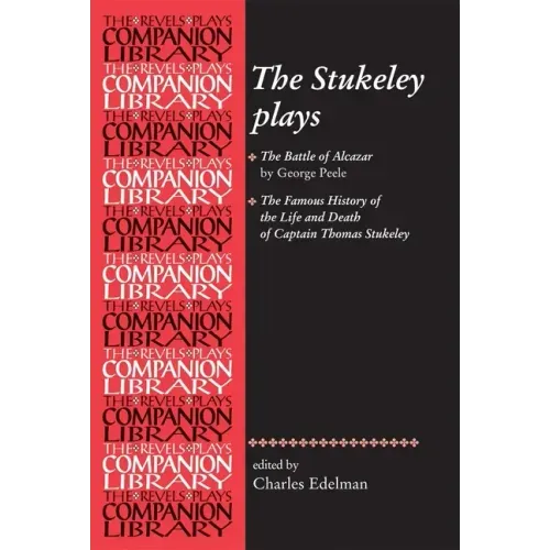 The Stukeley Plays: 'The Battle of Alcazar' by George Peele and 'The Famous History of the Life and Death of Captain Thomas Stukeley