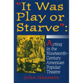 "It Was Play or Starve": Acting in the Nineteenth-Century American Popular Theatre