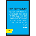 Henry Irving's Waterloo: Theatrical Engagements with Arthur Conan Doyle, George Bernard Shaw, Ellen Terry, Edward Gordon Craig, Late-Victorian Culture