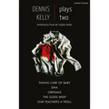 Dennis Kelly: Plays Two: Our Teacher's a Troll; Orphans; Taking Care of Baby; Dna; The Gods Weep