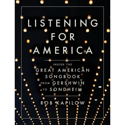 Listening for America: Inside the Great American Songbook from Gershwin to Sondheim