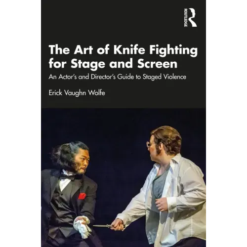The Art of Knife Fighting for Stage and Screen: An Actor's and Director's Guide to Staged Violence