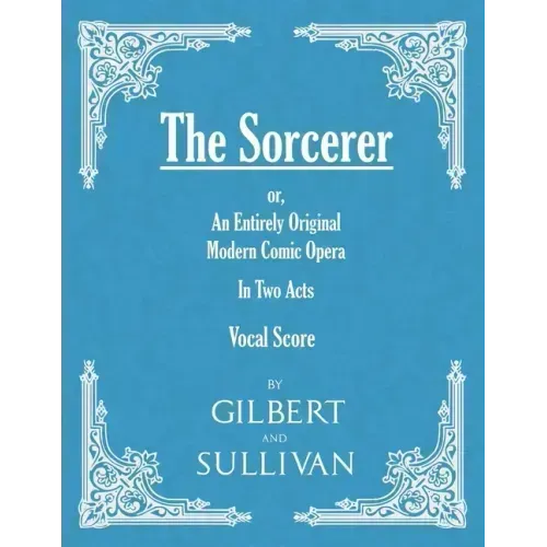The Sorcerer - An Entirely Original Modern Comic Opera - In Two Acts (Vocal Score)