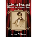 Edwin Forrest: A Biography and Performance History