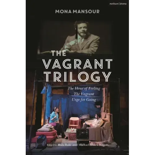 The Vagrant Trilogy: Three Plays by Mona Mansour: The Hour of Feeling; The Vagrant; Urge for Going
