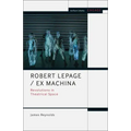 Robert Lepage / Ex Machina: Revolutions in Theatrical Space