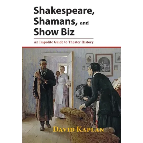 Shakespeare, Shamans, and Show Biz: An Impolite Guide to Theater History