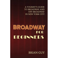 Broadway for Beginners: A Tourist's Guide to Broadway and Off-Broadway in New York City