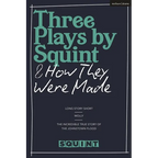 Three Plays by Squint & How They Were Made: Long Story Short, Molly, the Incredible True Story of the Johnstown Flood - Hardcover