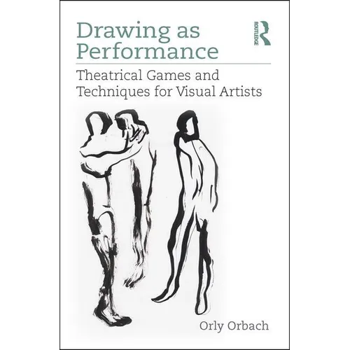 Drawing as Performance: Theatrical Games and Techniques for Visual Artists