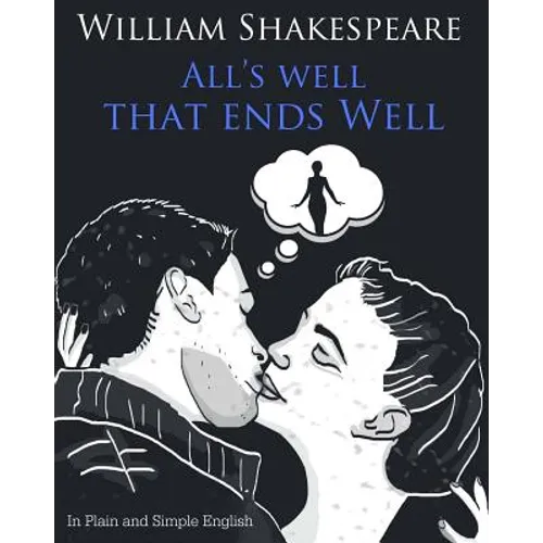 All's Well That Ends Well In Plain and Simple English: A Modern Translation and the Original Version