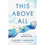 This Above All: How to Live an Artistic Life