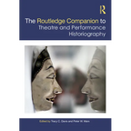 The Routledge Companion to Theatre and Performance Historiography