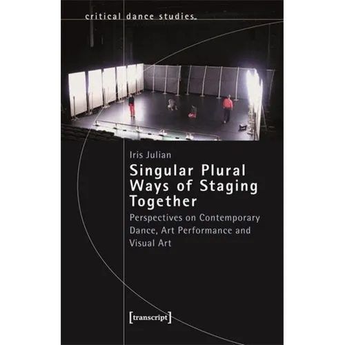 Singular Plural Ways of Staging Together: Perspectives on Contemporary Dance, Art Performance and Visual Art