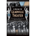 A History of Leadville Theater: Opera Houses, Variety Acts and Burlesque Shows