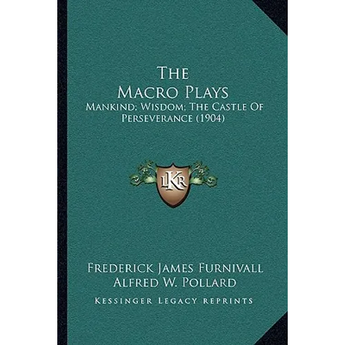 The Macro Plays: Mankind; Wisdom; The Castle Of Perseverance (1904)