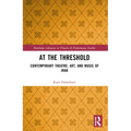 At the Threshold: Contemporary Theatre, Art, and Music of Iran