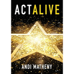 Act ALIVE: The Essential Guide to Igniting and Sustaining Your Working Actor Career