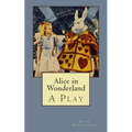 Alice in Wonderland: A Play