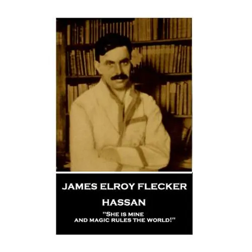 James Elroy Flecker - Hassan: "She is mine, and magic rules the world!"