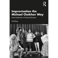 Improvisation the Michael Chekhov Way: Active Exploration of Acting Techniques