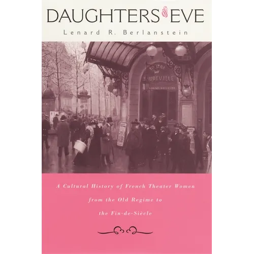 Daughters of Eve: A Cultural History of French Theater Women from the Old Regime to the Fin de Siècle