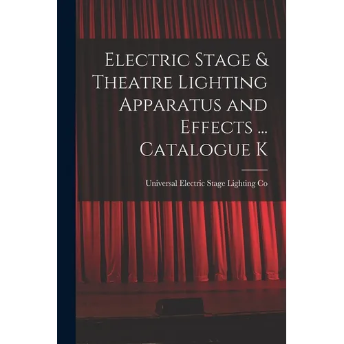 Electric Stage & Theatre Lighting Apparatus and Effects ... Catalogue K
