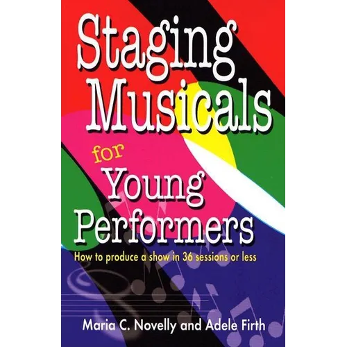 Staging Musicals for Young Performers: How to Produce a Show in 36 Sessions or Less