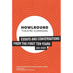 HowlRound Theatre Commons: Essays and Conversations from the First Ten Years (2011-2020)
