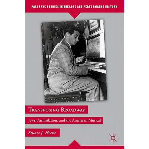 Transposing Broadway: Jews, Assimilation, and the American Musical